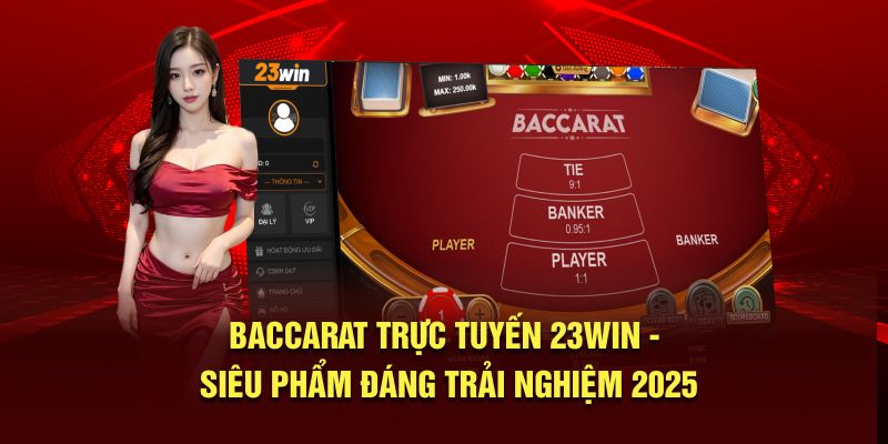 Baccarat Trực Tuyến 23Win - Siêu Phẩm Đáng Trải Nghiệm 2025