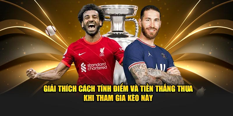 Giải thích cách tính điểm và tiền thắng thua khi tham gia kèo này