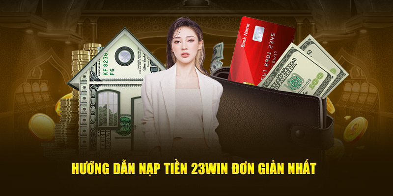 Hướng dẫn nạp tiền 23WIN bằng ví điện tử đơn giản nhất 