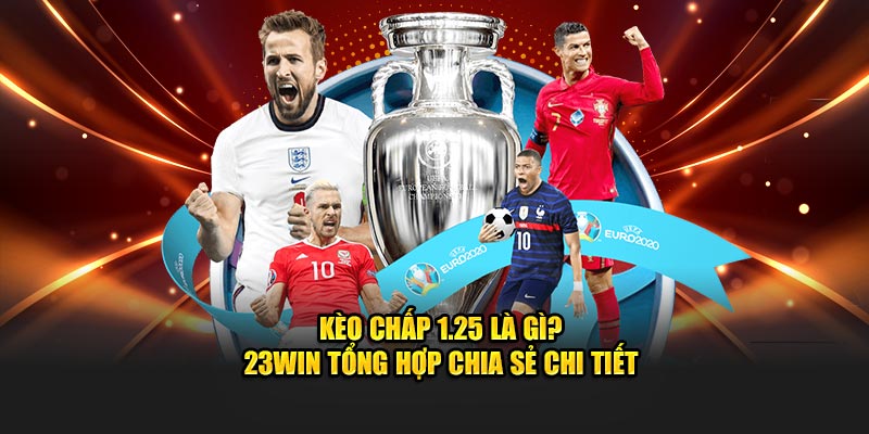 Kèo Chấp 1.25 Là Gì? 23Win Tổng Hợp Chia Sẻ Chi Tiết