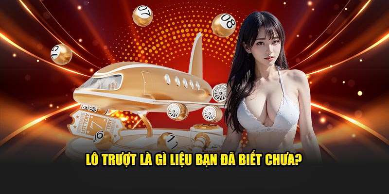 Lô trượt là gì liệu bạn đã biết chưa? 