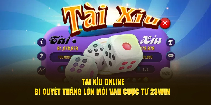 Tài Xỉu Online 23WIN - Bí Quyết Thắng Lớn Mỗi Ván Cược