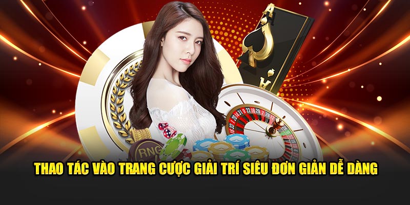 Thao tác vào trang cược giải trí siêu đơn giản dễ dàng