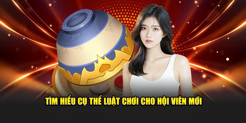 Tìm hiểu cụ thể luật chơi cho hội viên mới