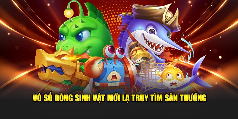 Vô số dòng sinh vật mới lạ truy tìm săn thưởng